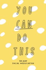 You Can Do This. 30-Day Social Media Detox: The ultimate self-care checklist to become more productive, healthy and happy.