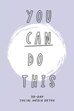 You Can Do This. 30-Day Social Media Detox: The ultimate self-care checklist to become more productive, healthy and happy.