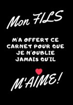 Mon fils m'a offert ce carnet pour que je n'oublie jamais qu'il m'aime!: Carnet de note - idée cadeau originale pour f?te des m?res, f?tes des p?res o