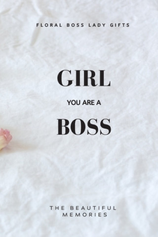 Girl You Are A Boss: Floral Boss Lady Gifts