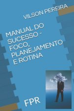 Manual Do Sucesso - Foco, Planejamento E Rotina: Fpr