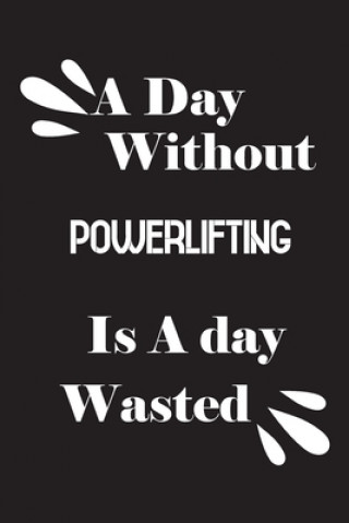 A day without powerlifting is a day wasted