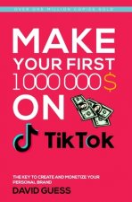 Make Your First Million on Tiktok 2020: A Complete Guide On How To Get More Likes And Views On Your Tiktok Videos, Increase Large Fan Base, Making Mon