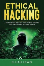 Ethical Hacking: A Comprehensive Beginner's Guide to Learn About the Effective Strategies of Ethical Hacking