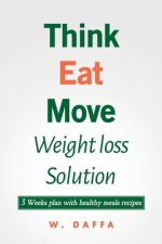 Think Eat Move: Weight loss solution 3 Weeks plan with healthy meals recipes