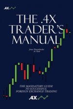 The .4x Trader's Manual: The Mandatory Guide to Successful Foreign Exchange Trading