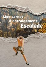 Mon carnet d'entrainement Escalade: Carnet ? remplir séance apr?s séance pour évaluer votre pratique, votre niveau et visualiser votre progression - F