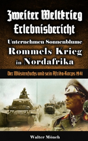 Zweiter Weltkrieg Erlebnisbericht Unternehmen Sonnenblume Rommels Krieg in Nordafrika: Der Wüstenfuchs und sein Afrika-Korps 1941