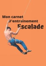 Mon carnet d'entrainement Escalade: Carnet ? remplir séance apr?s séance pour évaluer votre pratique, votre niveau et visualiser votre progression - f