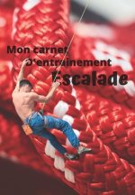 Mon carnet d'entrainement Escalade: Carnet ? remplir séance apr?s séance pour évaluer votre pratique, votre niveau et visualiser votre progression - f