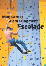 Mon carnet d'entrainement Escalade: Carnet ? remplir séance apr?s séance pour évaluer votre pratique, votre niveau et visualiser votre progression - F