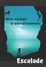 Mon carnet d'entrainement Escalade: Carnet ? remplir séance apr?s séance pour évaluer votre pratique, votre niveau et visualiser votre progression - F