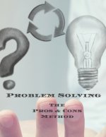 Problem Solving The Pros & Cons Method: Decision making is important not an easy as yes or no, a new job, buying something, moving, voting or planning