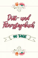 Diät- und Fitnesstagebuch: Das 90-Tage-Ernährungstagebuch zum Eintragen für Fitness und Diät -- Inkl. Nährwerttabelle und vielen Tipps und Motiva