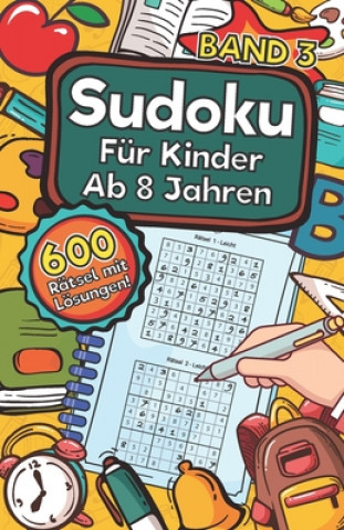 Sudoku Für Kinder Ab 8 Jahren - Band 3: 600 Leicht, Mittel Und Schwer Zu Lösende 9x9 Sudoku Rätsel Mit Lösungen Denksport Zum Knobeln Und Zur Entwickl