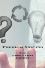 Problem Solving The Pros & Cons Method: Decision making is important not an easy as yes or no, a new job, buying something, moving, voting or planning