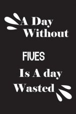 A day without fives is a day wasted