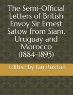 The Semi-Official Letters of British Envoy Sir Ernest Satow from Siam, Uruguay and Morocco (1884-1895)