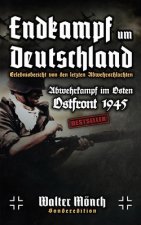 Endkampf um Deutschland Erlebnisbericht von den letzten Abwehrschlachten: Abwehrkampf im Osten Ostfront 1945