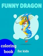 Funny Dragons coloring book for kids: Coloring book happy for kids girls and boys age 1 to 12 , and teens