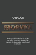 Arizal On Reincarnation: An English translation of the eighth volume of the Arizal's teachings on the topic of reincarnation and personal recti