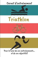 Carnet d'entraînement Triathlon Pour le suivi de vos entraînements...et de vos objectifs!!: Carnet d'entraînement pour le Triathlon, ? remplir, pour l
