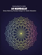 Coloring Book For Adults: 60 Mandalas: Stress Relieving Mandala Designs for Adults Relaxation