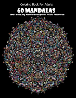Coloring Book For Adults: 60 Mandalas: Stress Relieving Mandala Designs for Adults Relaxation