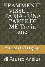 FRAMMENTI VISSUTI - TANIA - UNA PARTE DI ME Tre in uno: di Fausto Angius