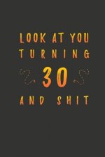 Look At You Turning 30 And Shit: 30 Years Old Gifts. 30th Birthday Funny Gift for Men and Women. Fun, Practical And Classy Alternative to a Card.