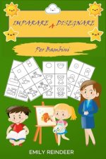 Imparare a Disegnare: Come Imparare A Disegnare In Maniera Semplice. Tecniche Semplici Da Realizzare Per Bambini E Piccoli Artisti