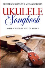 Ukulele Songbook: American Hits & Classics