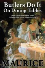 Butlers Do It On Dining Tables: Dining Etiquette for Hosts & Guests including Table Setting & Table Manners