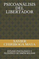Psicoanálisis del Libertador: Estudio Psicológico Y Filosófico de Simón Bolívar