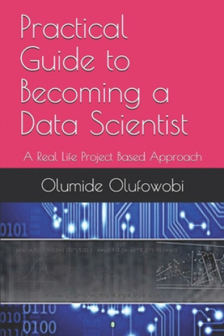 Practical Guide to Becoming a Data Scientist: A Real Life Project Based Approach