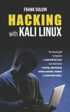Hacking With Kali Linux: The Ultimate Guide For Beginners To Hack With Kali Linux. Learn About Basics Of Hacking, Cybersecurity, Wireless Netwo