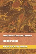 Primeros Pasos En La Santeria: Religion Yoruba