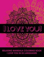 I Love You! Relaxing Mandala Coloring Book: I Love You In 25 Languages, Romantic Gift For Valentines Day, Anniversary Or Birthday. Beautifully Design