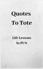 Quotes To Tote - Life Lessons In PUN