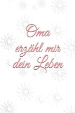 Oma erzähl mir dein Leben: Geschichten aus dem Leben einer Oma!