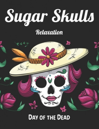 Sugar Skulls Relaxation Day of the Dead: Best Coloring Book with Beautiful Gothic Women, Fun Skull Designs and Easy Patterns for Relaxation