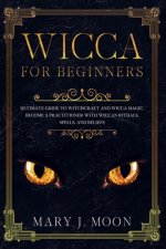 Wicca: Beginners Guide to Discover Wicca Magic. Tools, Rituals, and Spells to Practice Witchcraft