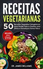 Receitas Vegetarianas: 50 Receitas Segredas Cetog?nicas para Perder Peso e Ganhar uma ótima e Duradoura Forma Física (INCLUIDO plano alimenta
