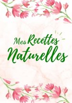 Mes Recettes Naturelles: Mon carnet des recettes cosmétiques et ménagers - Parfait cadeau pour femmes, mamans - 100 Recettes ? remplir - Format
