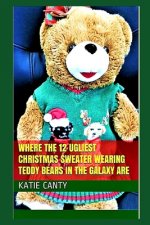 Where the 12 Ugliest Christmas Sweater Wearing Teddy Bears in the Galaxy Are