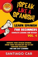 Learn Spanish for Beginners Vol 4 Complete Lessons and Review: ?Speak Like a Spanish! Improve Your Spoken Spanish, Grow Your Vocabulary Day by Day Con