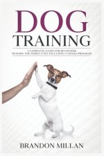 Dog Training: A Complete Guide for beginners to raise the perfect Pet Including 6 Weeks Program