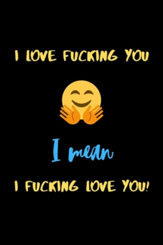 I love fucking you I mean I fucking love you!: A perfect funny Valentines Day Gifts for Boyfriend or Boyfriend From Girlfriend.(Snarky, Sassy and a li