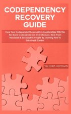 Codependency Recovery Guide: Your Codependent Personality & Relationships with this No More Codependence User Manual, Heal from Narcissists & Socio