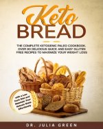Keto Bread: The Complete Ketogenic Paleo Cookbook. Over 80 Delicious Quick and Easy Gluten Free Recipes to Maximize Your Weight Lo
